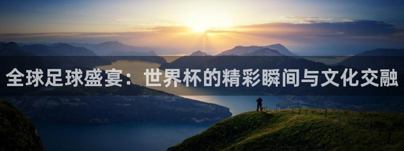 君临名邸：全球足球盛宴：世界杯的精彩瞬间与文化交融