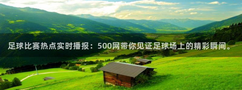 君临海岸：足球比赛热点实时播报：500网带你见证足球场上的精彩瞬间。