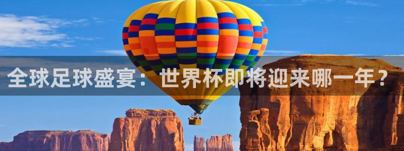 君临娱乐：全球足球盛宴：世界杯即将迎来哪一年？