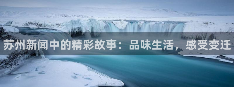 君临海域楼盘：苏州新闻中的精彩故事：品味生活，感受变迁