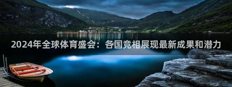 君临国际是什么：2024年全球体育盛会：各国竞相展现最新成果和潜力